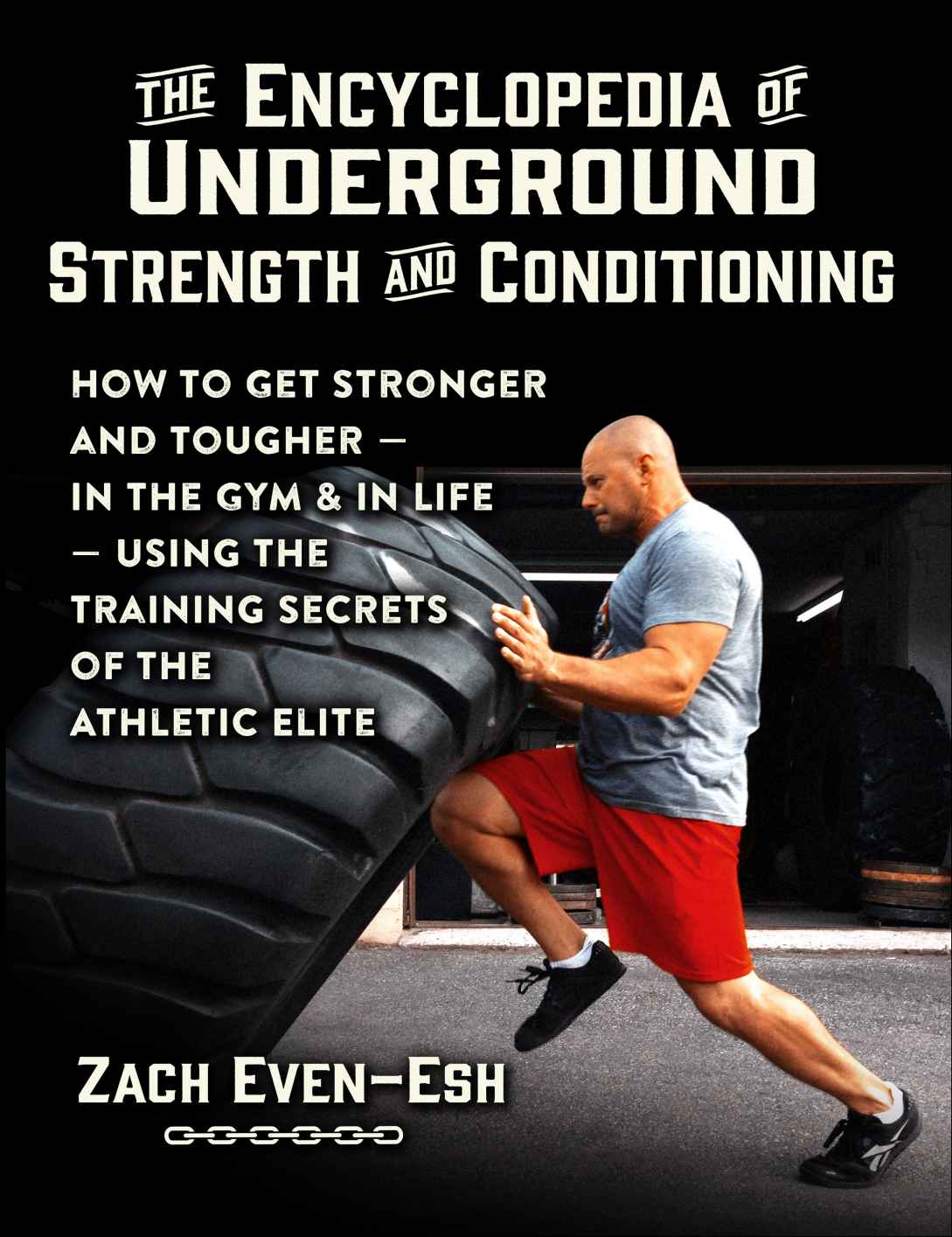 The Encyclopedia of Underground Strength and Conditioning: How to Get Stronger and Tougher--In the Gym and in Life--Using the Training Secrets of the Athletic Elite