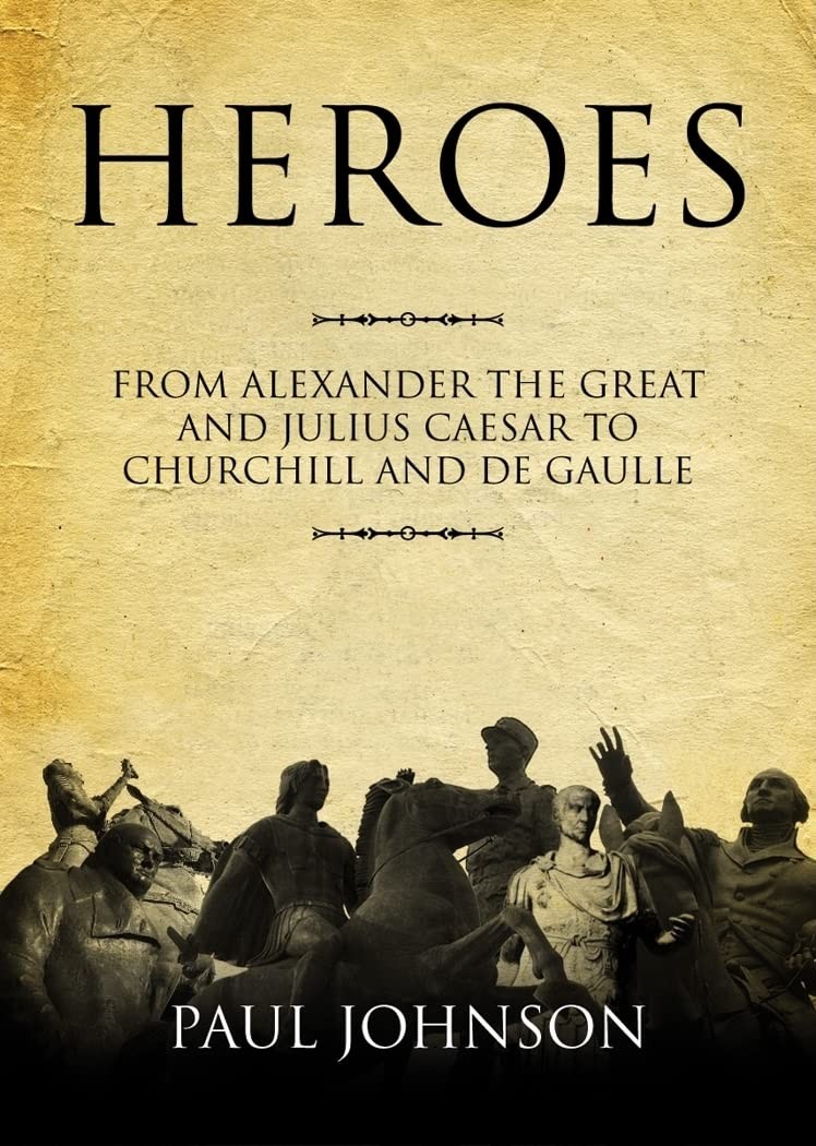 Heroes: From Alexander the Great and Julius Caesar to Churchill and De Gaulle