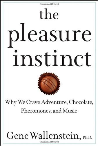 The Pleasure Instinct: Why We Crave Adventure, Chocolate, Pheromones, and Music