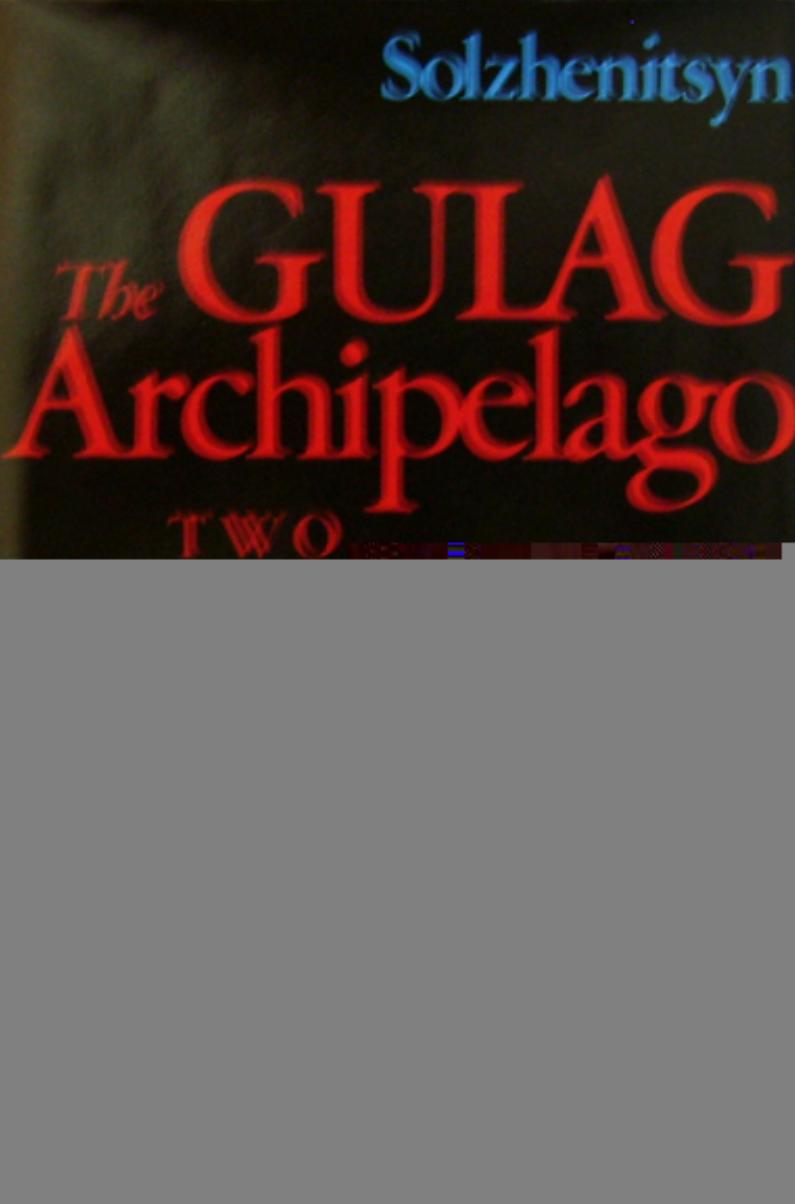 The Gulag Archipelago Volume 2: An Experiment in Literary Investigation