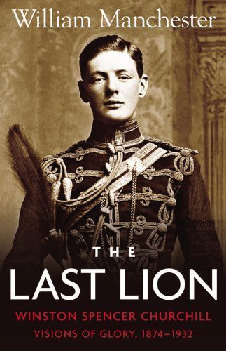 The Last Lion 01 - Winston Churchill - Visions of Glory, 1874-1932