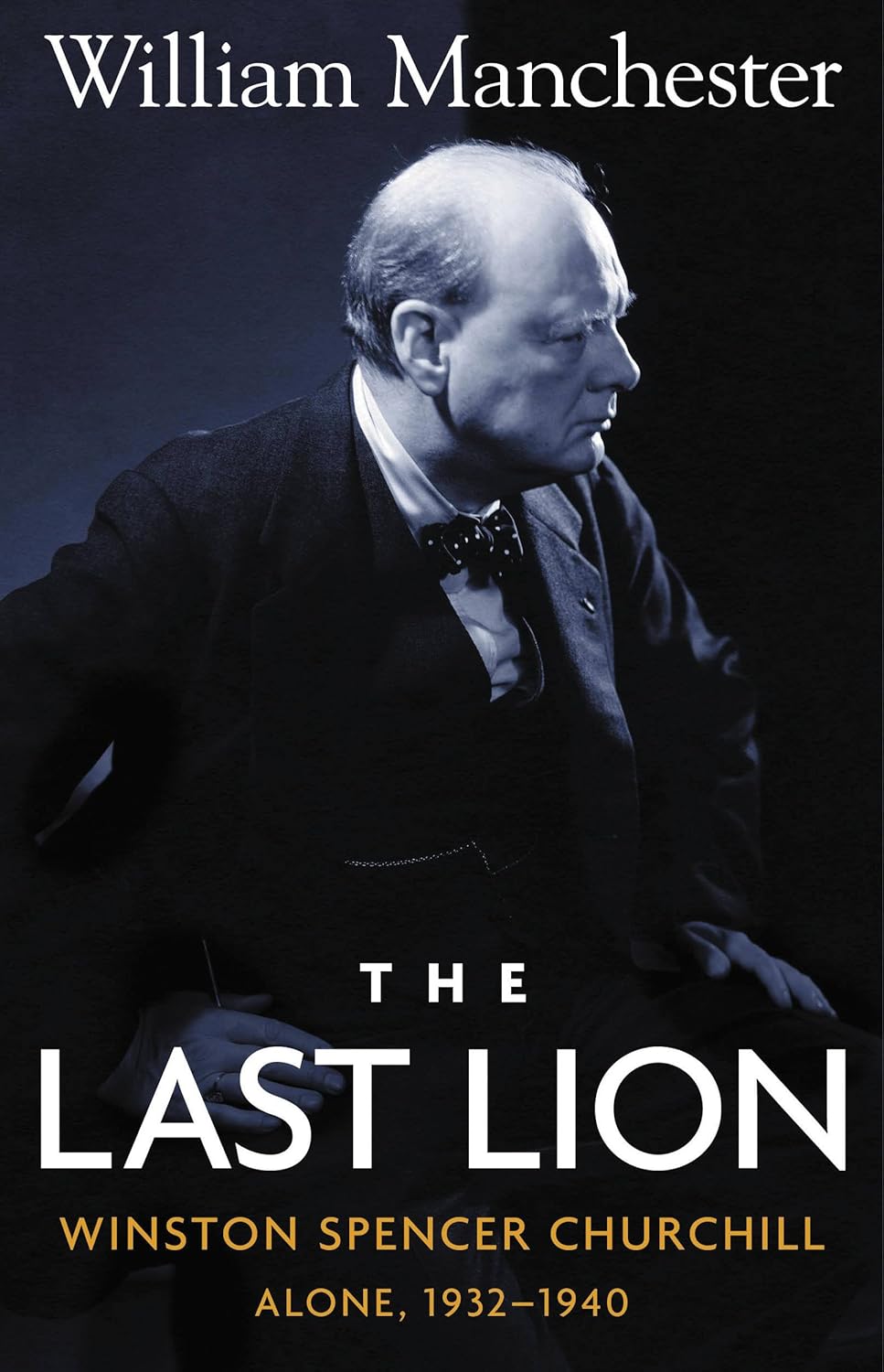 The Last Lion: Winston Spencer Churchill, Volume II: Alone, 1932-1940: Winston Spencer Churchill, Volume II: Alone, 1932-1940